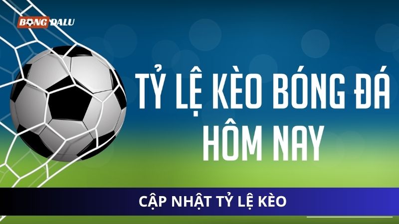 Cập nhật tỷ lệ kèo bóng đá Cập nhật tỷ lệ kèo bóng đá